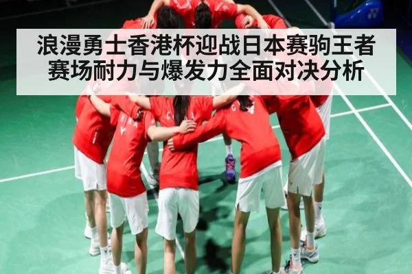 浪漫勇士香港杯迎战日本赛驹王者赛场耐力与爆发力全面对决分析 | kaiyun