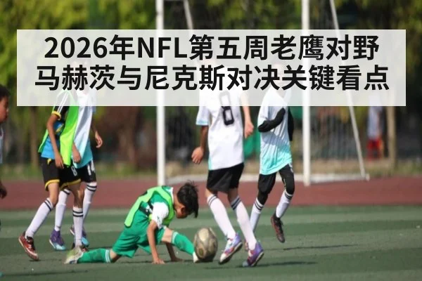 2026年NFL第五周老鹰对野马赫茨与尼克斯对决关键看点 | kaiyun